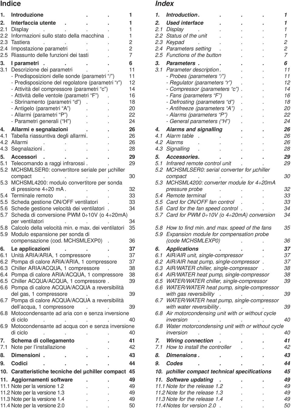 . 11 - Predisposizioni delle sonde (parametri / ) 11 - Predisposizione del regolatore (parametri r ) 12 - Attività del compressore (parametri c ) 14 - Attività delle ventole (parametri F ).