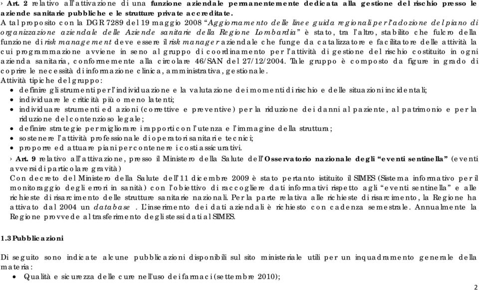 stato, tra l altro, stabilito che fulcro della funzione di risk management deve essere il risk manager aziendale che funge da catalizzatore e facilitatore delle attività la cui programmazione avviene