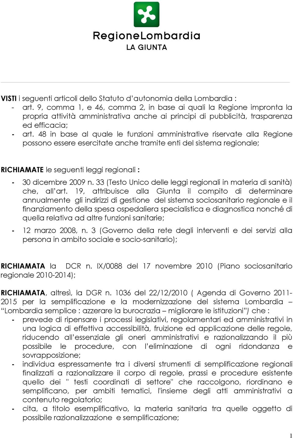 48 in base al quale le funzioni amministrative riservate alla Regione possono essere esercitate anche tramite enti del sistema regionale; RICHIAMATE le seguenti leggi regionali : - 30 dicembre 2009 n.