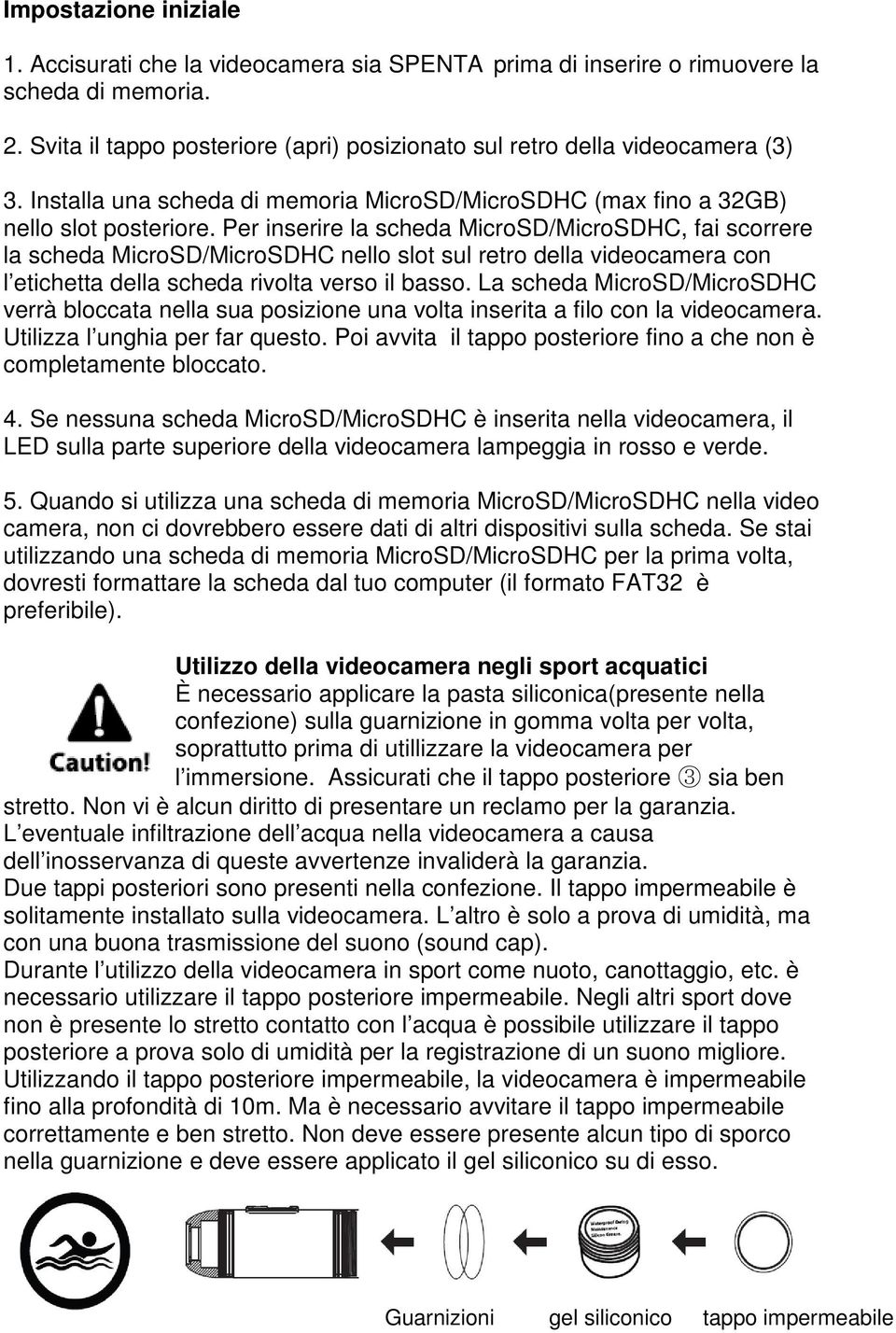 Per inserire la scheda MicroSD/MicroSDHC, fai scorrere la scheda MicroSD/MicroSDHC nello slot sul retro della videocamera con l etichetta della scheda rivolta verso il basso.