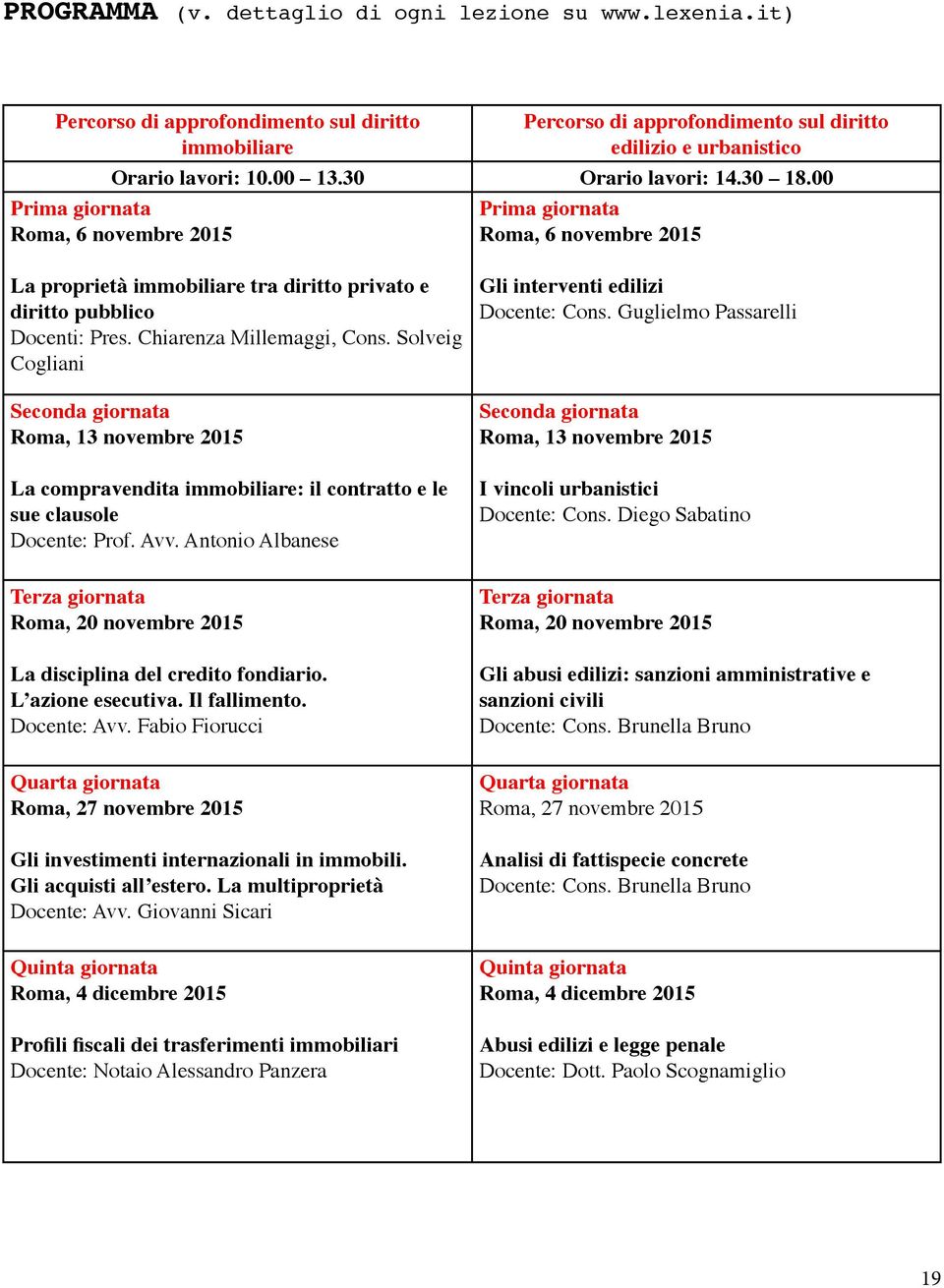 Chiarenza Millemaggi, Cons. Solveig Cogliani Seconda giornata Roma, 13 novembre 2015 La compravendita immobiliare: il contratto e le sue clausole Docente: Prof. Avv.