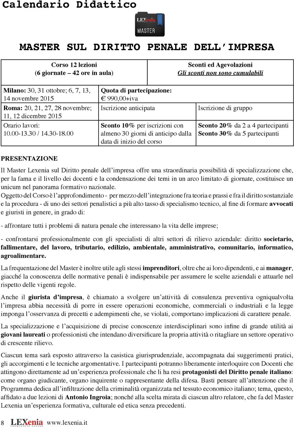 00 Quota di partecipazione: 990,00+iva Iscrizione anticipata Sconto 10% per iscrizioni con almeno 30 giorni di anticipo dalla data di inizio del corso Iscrizione di gruppo Sconto 20% da 2 a 4