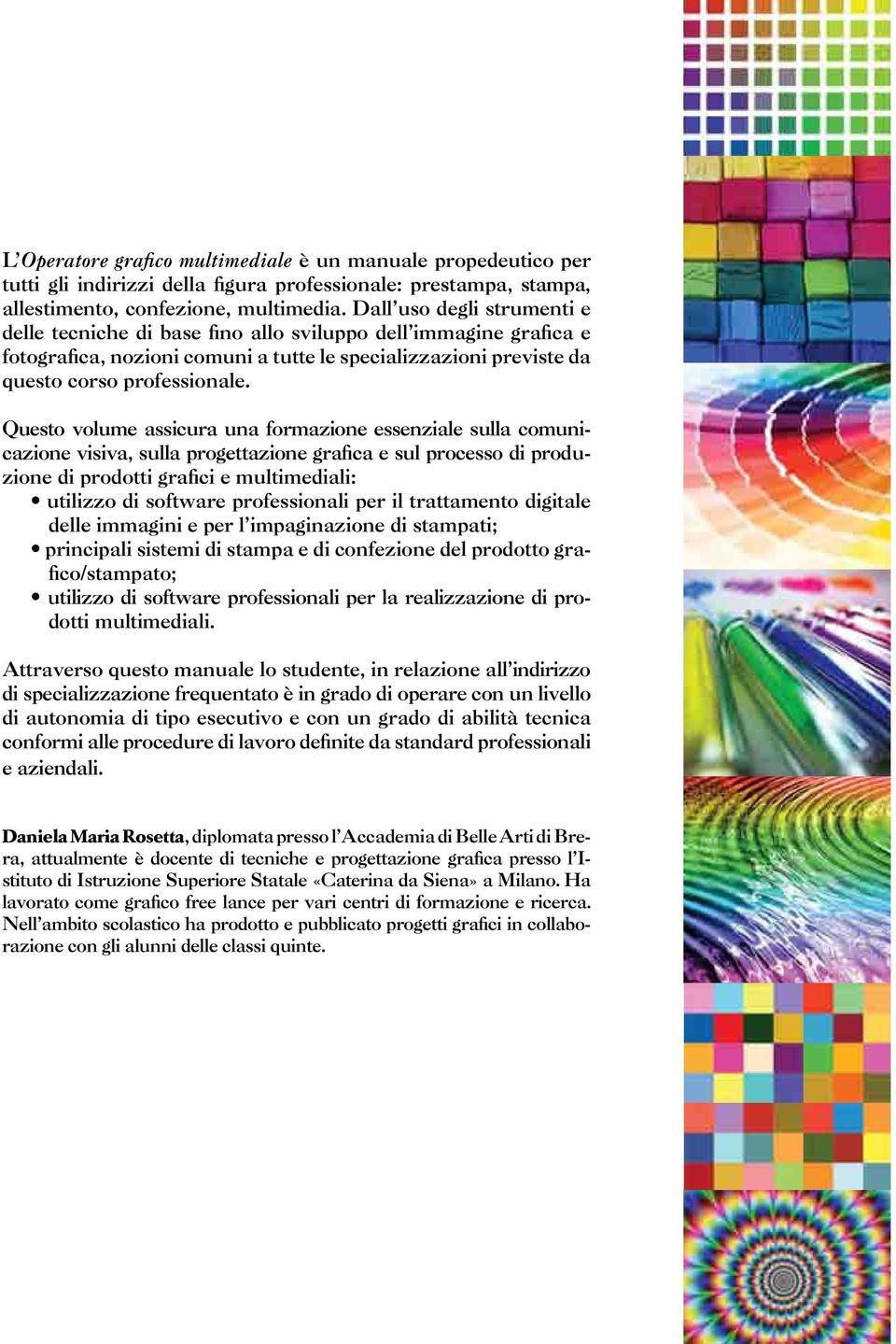 Questo volume assicura una formazione essenziale sulla comunicazione visiva, sulla progettazione grafica e sul processo di produzione di prodotti grafici e multimediali: utilizzo di software