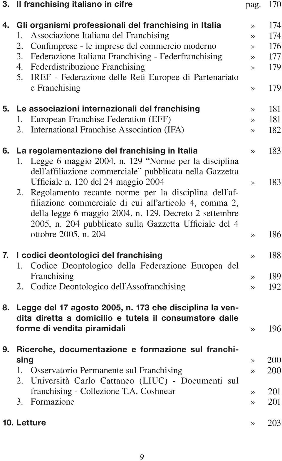 Le associazioni internazionali del franchising 1. European Franchise Federation (EFF) 2. International Franchise Association (IFA) 6. La regolamentazione del franchising in Italia 1.