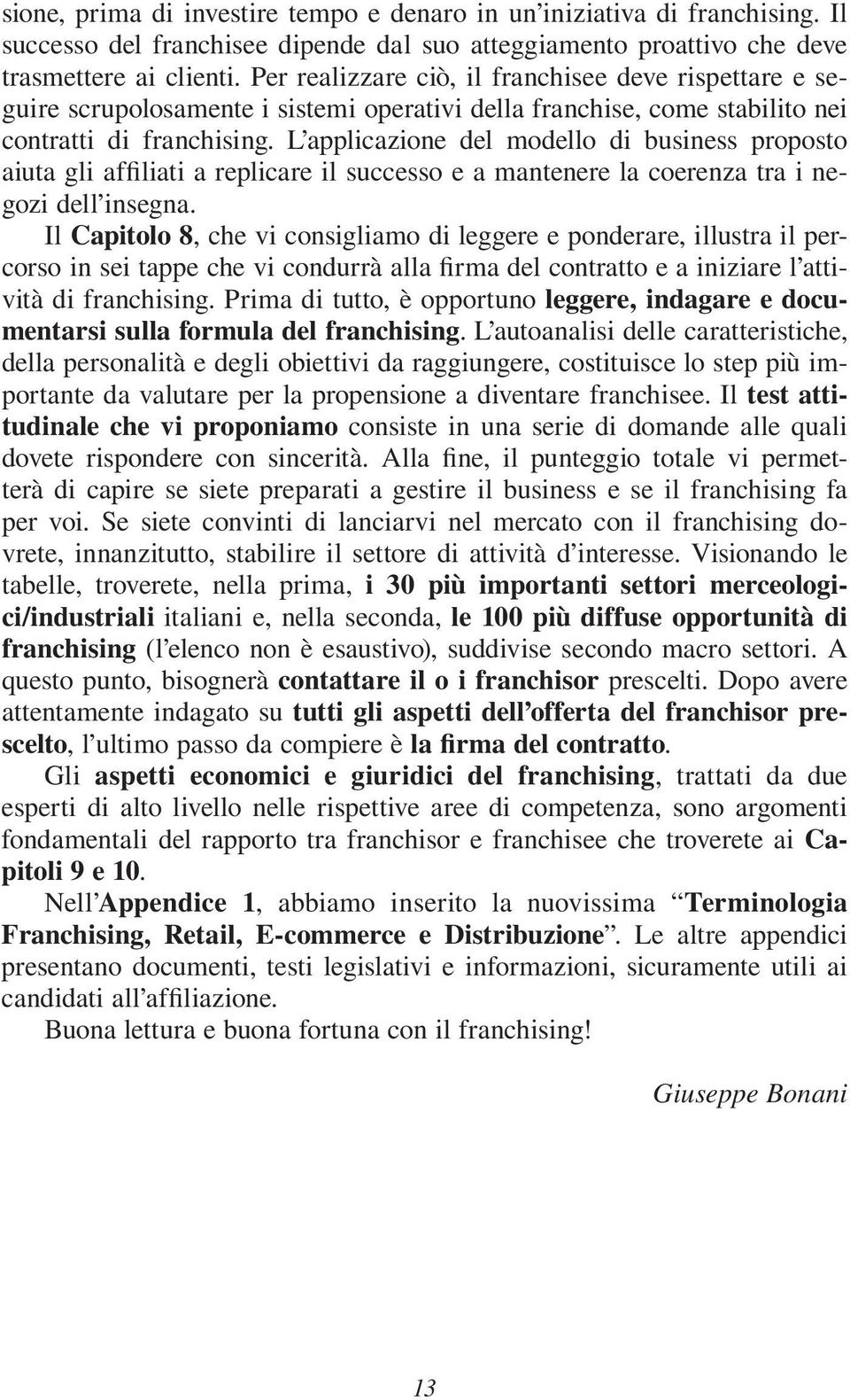 L applicazione del modello di business proposto aiuta gli affiliati a replicare il successo e a mantenere la coerenza tra i negozi dell insegna.