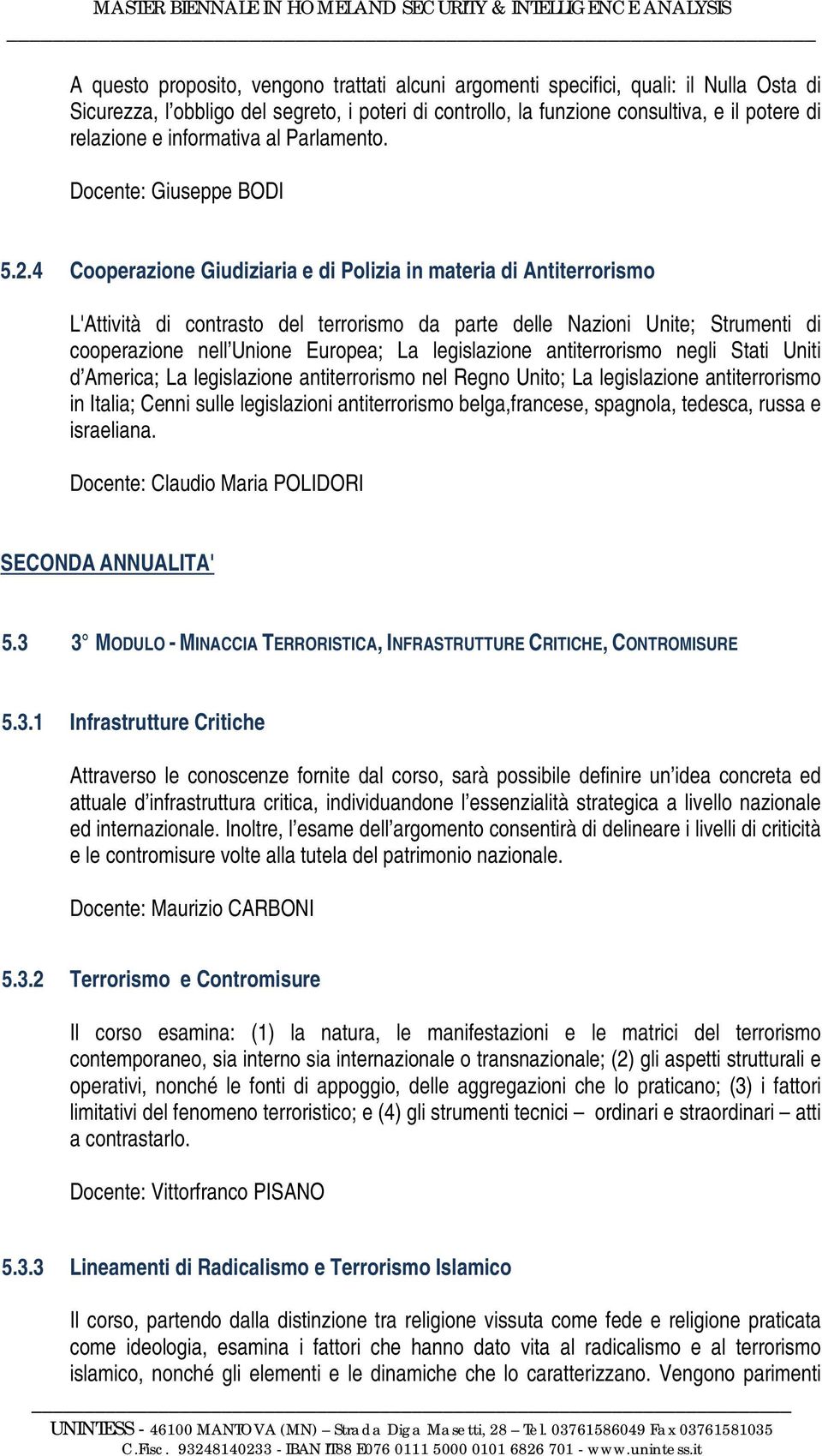 4 Cooperazione Giudiziaria e di Polizia in materia di Antiterrorismo L'Attività di contrasto del terrorismo da parte delle Nazioni Unite; Strumenti di cooperazione nell Unione Europea; La