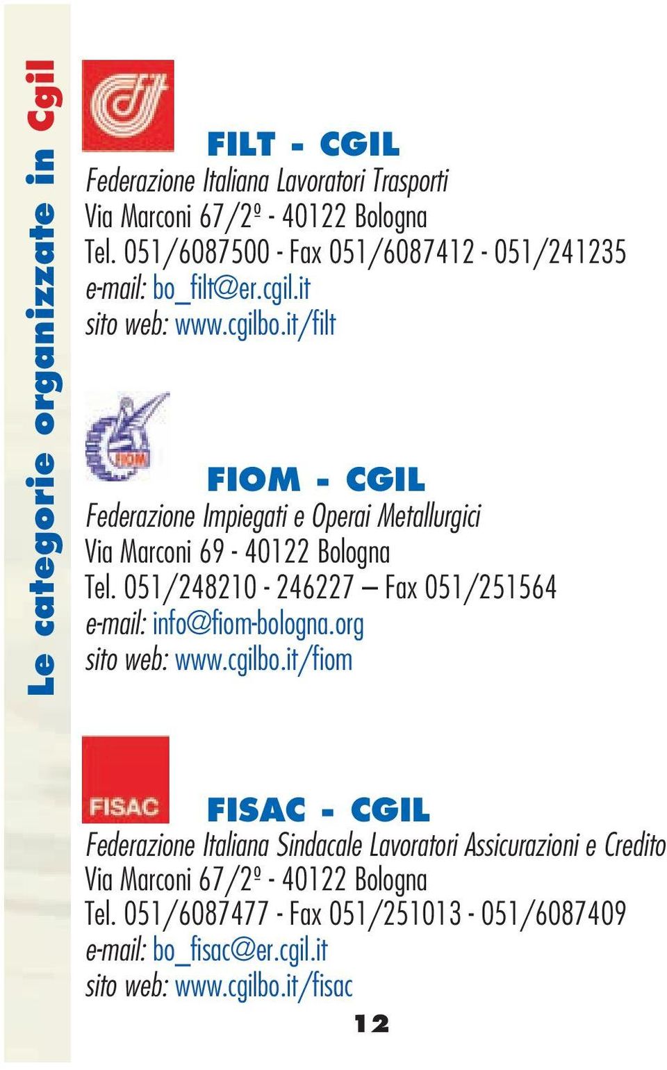it/filt FIOM - CGIL Federazione Impiegati e Operai Metallurgici Via Marconi 69-40122 Bologna Tel.