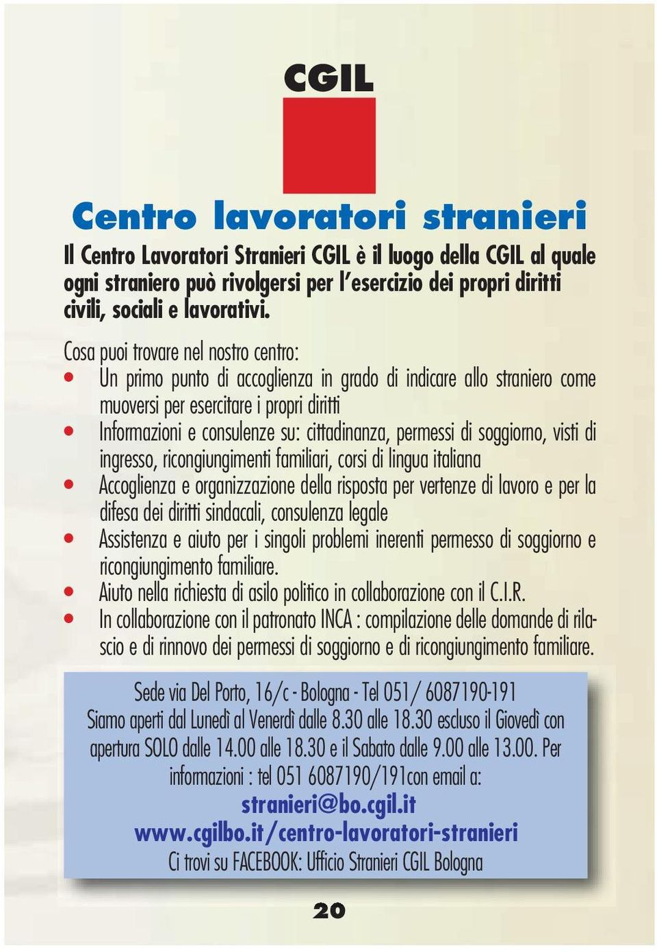 permessi di soggiorno, visti di ingresso, ricongiungimenti familiari, corsi di lingua italiana Accoglienza e organizzazione della risposta per vertenze di lavoro e per la difesa dei diritti