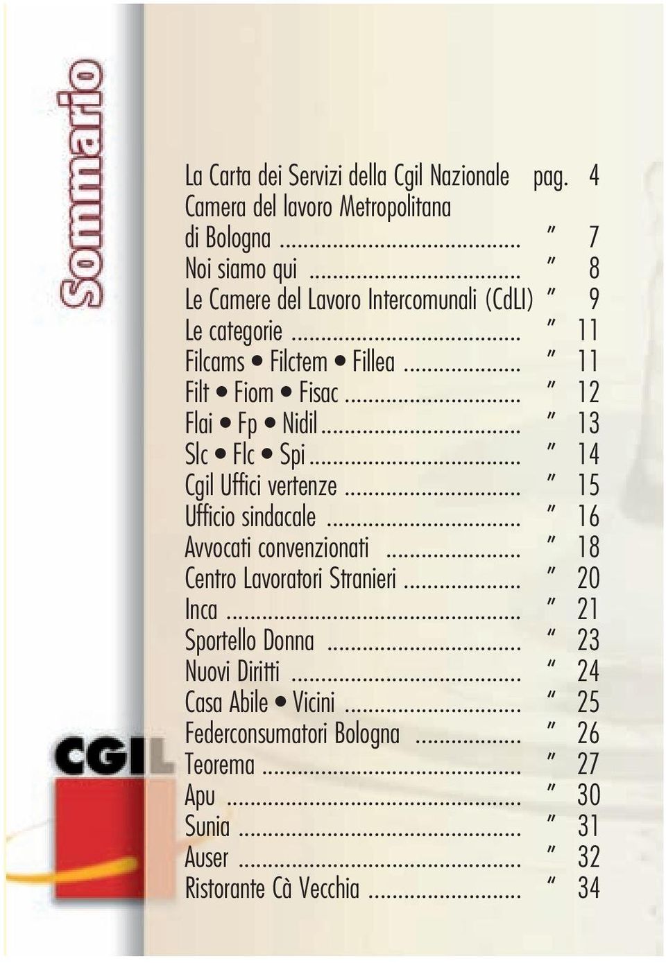 .. 13 Slc Flc Spi... 14 Cgil Uffici vertenze... 15 Ufficio sindacale... 16 Avvocati convenzionati... 18 Centro Lavoratori Stranieri... 20 Inca.