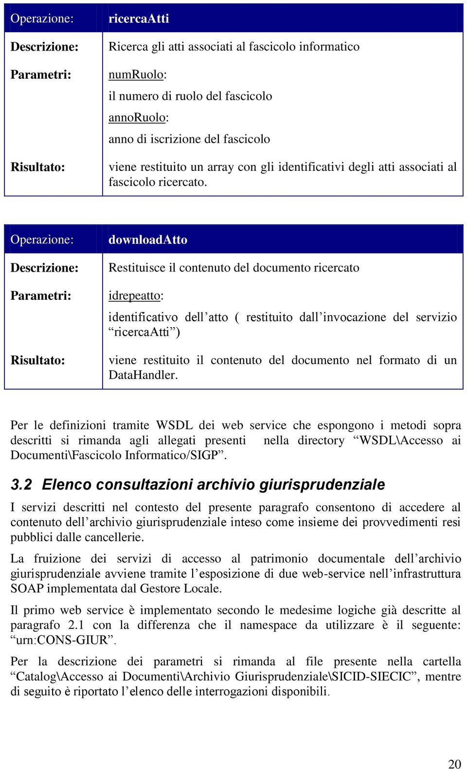 downloadatto Restituisce il contenuto del documento ricercato idrepeatto: identificativo dell atto ( restituito dall invocazione del servizio ricercaatti ) viene restituito il contenuto del documento