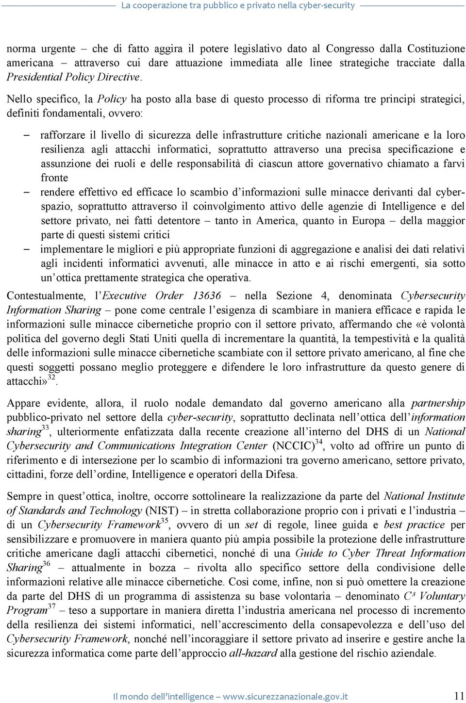 Nello specifico, la Policy ha posto alla base di questo processo di riforma tre principi strategici, definiti fondamentali, ovvero: rafforzare il livello di sicurezza delle infrastrutture critiche