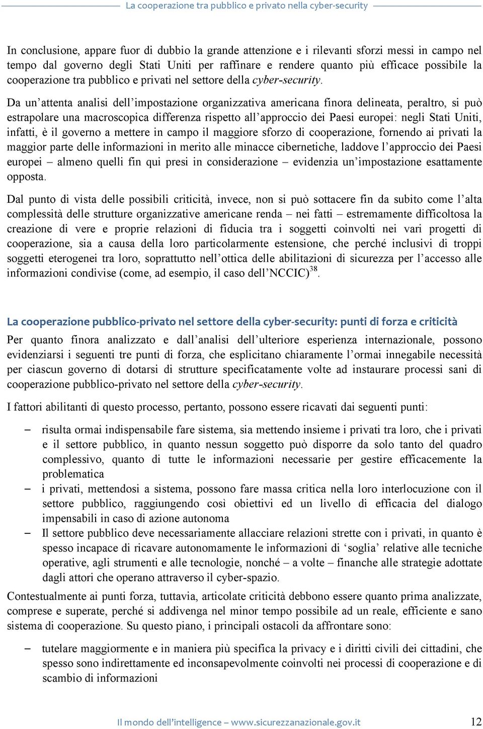 Da un attenta analisi dell impostazione organizzativa americana finora delineata, peraltro, si può estrapolare una macroscopica differenza rispetto all approccio dei Paesi europei: negli Stati Uniti,