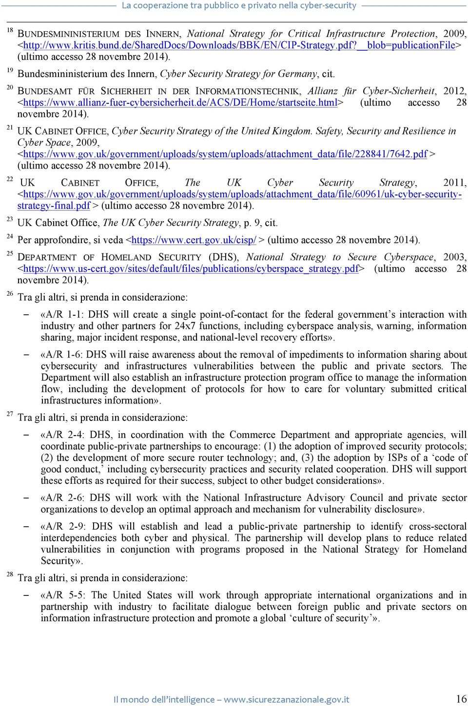 20 BUNDESAMT FÜR SICHERHEIT IN DER INFORMATIONSTECHNIK, Allianz für Cyber-Sicherheit, 2012, <https://www.allianz-fuer-cybersicherheit.de/acs/de/home/startseite.html> (ultimo accesso 28 novembre 2014).