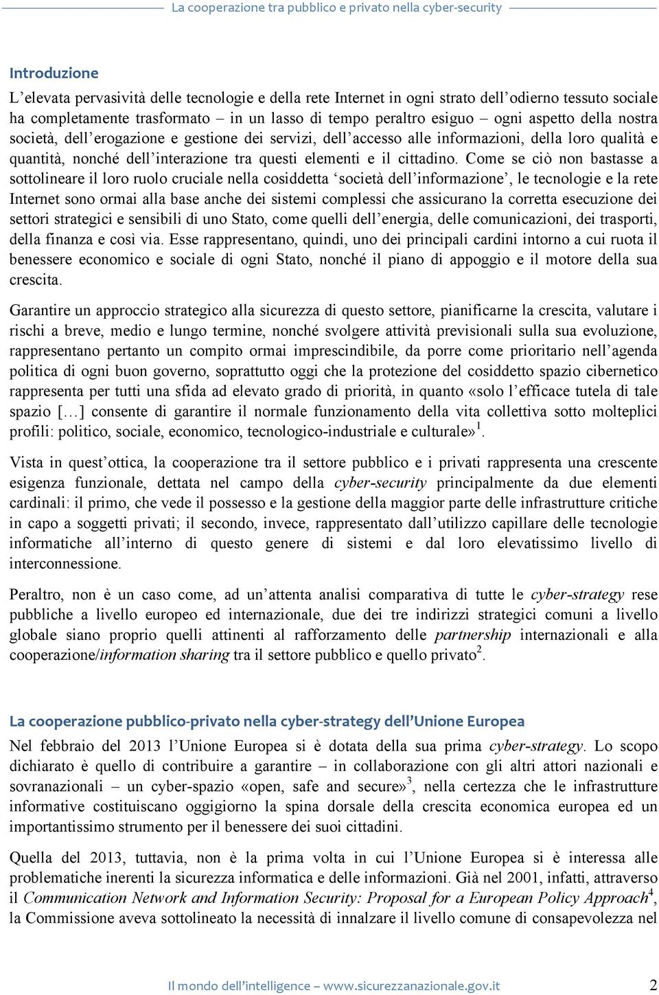 Come se ciò non bastasse a sottolineare il loro ruolo cruciale nella cosiddetta società dell informazione, le tecnologie e la rete Internet sono ormai alla base anche dei sistemi complessi che