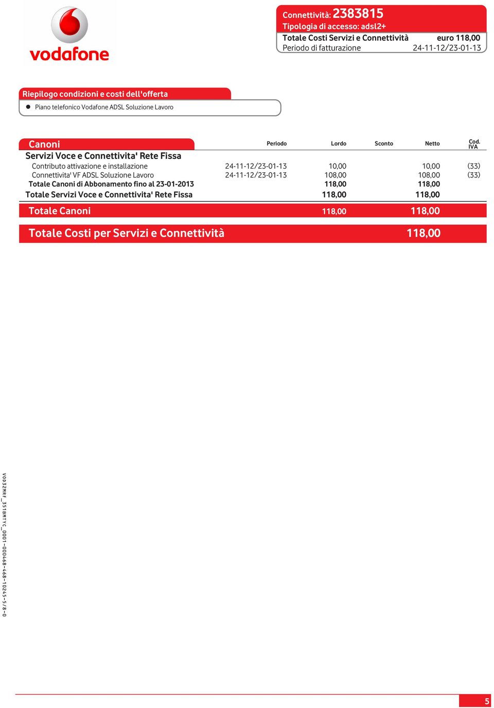 Contributo attivazione e installazione 24-11-12/23-01-13 10,00 10,00 (33) Connettivita' VF ADSL Soluzione Lavoro 24-11-12/23-01-13 108,00 108,00