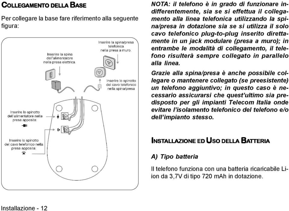 collegamento, il telefono risulterà sempre collegato in parallelo alla linea.