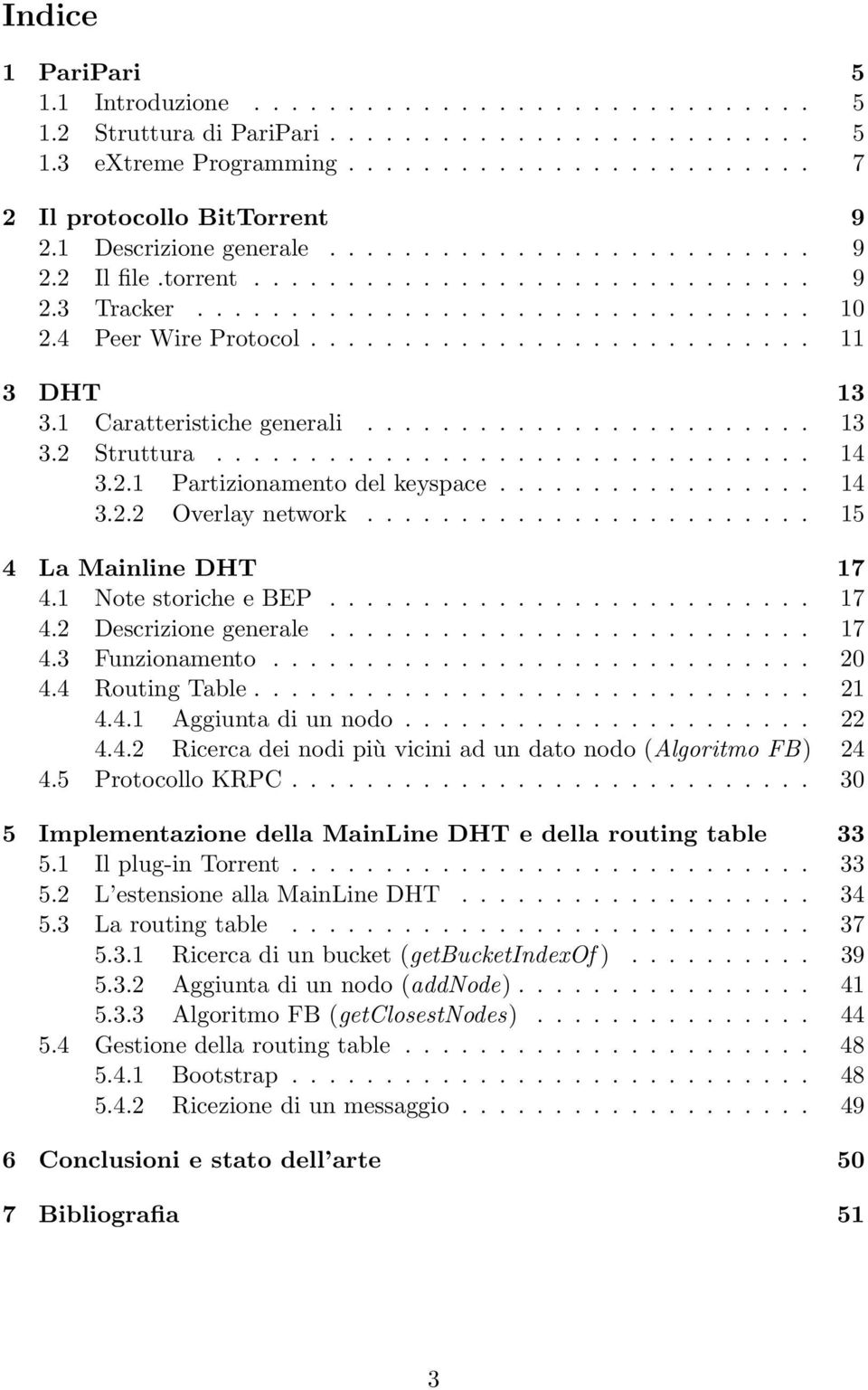 1 Caratteristiche generali........................ 13 3.2 Struttura................................ 14 3.2.1 Partizionamento del keyspace................. 14 3.2.2 Overlay network.