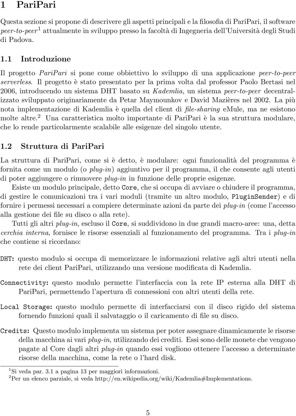 Il progetto è stato presentato per la prima volta dal professor Paolo Bertasi nel 2006, introducendo un sistema DHT basato su Kademlia, un sistema peer-to-peer decentralizzato sviluppato