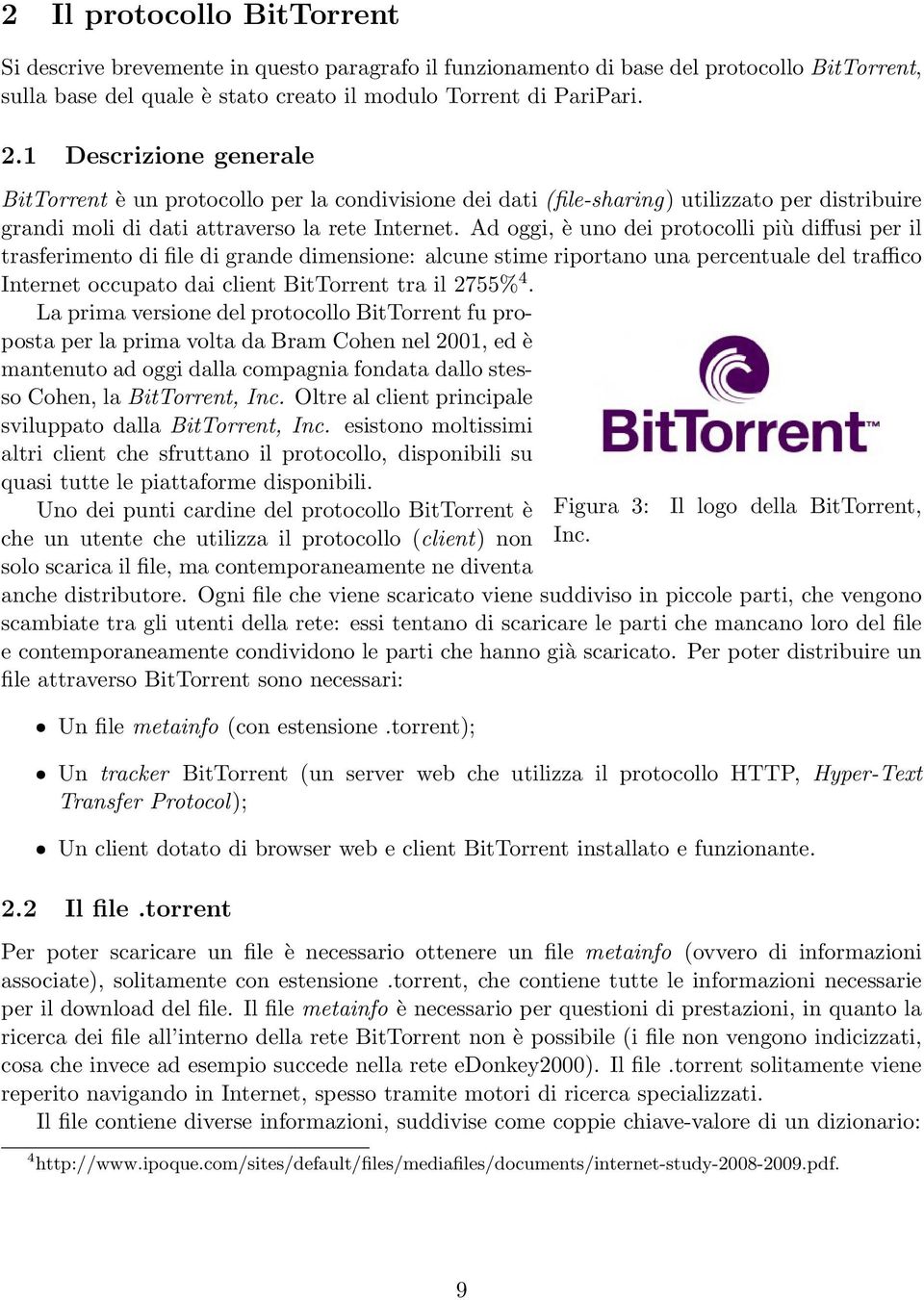 Ad oggi, è uno dei protocolli più diffusi per il trasferimento di file di grande dimensione: alcune stime riportano una percentuale del traffico Internet occupato dai client BitTorrent tra il 2755% 4.