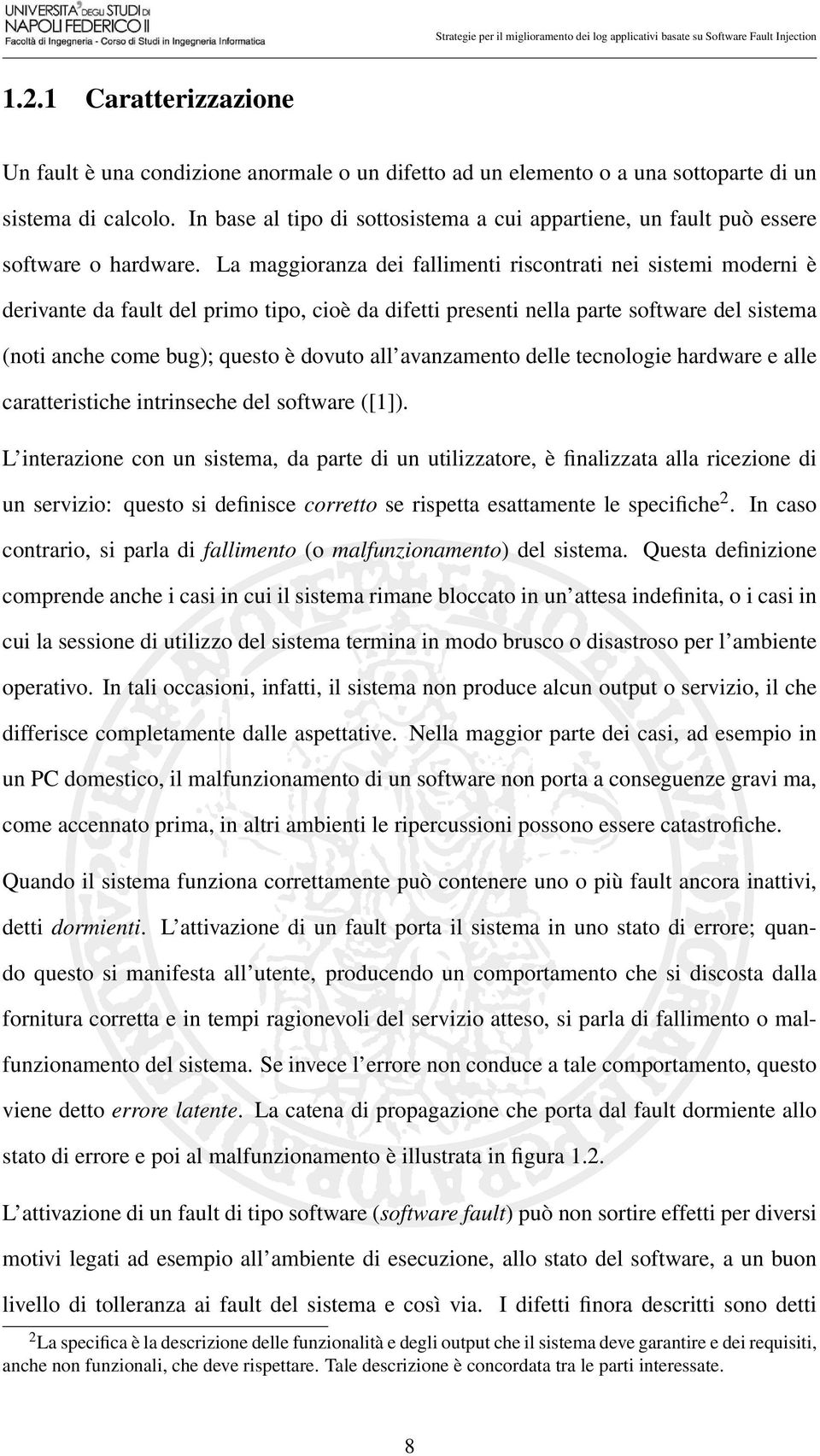 La maggioranza dei fallimenti riscontrati nei sistemi moderni è derivante da fault del primo tipo, cioè da difetti presenti nella parte software del sistema (noti anche come bug); questo è dovuto all