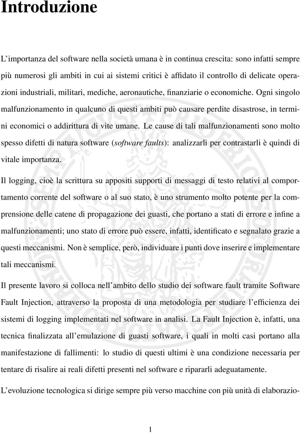 Ogni singolo malfunzionamento in qualcuno di questi ambiti può causare perdite disastrose, in termini economici o addirittura di vite umane.