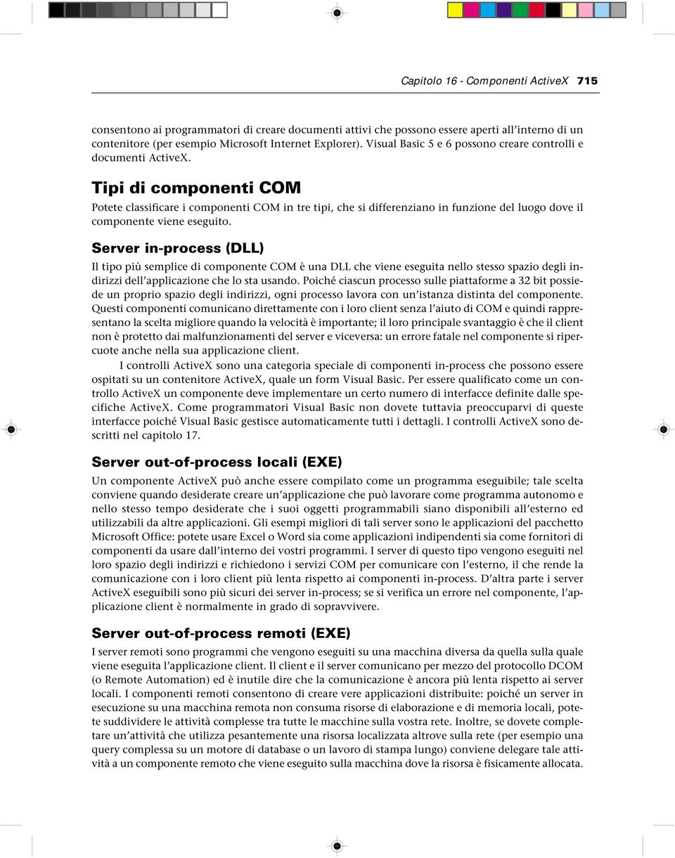 Tipi di componenti COM Potete classificare i componenti COM in tre tipi, che si differenziano in funzione del luogo dove il componente viene eseguito.