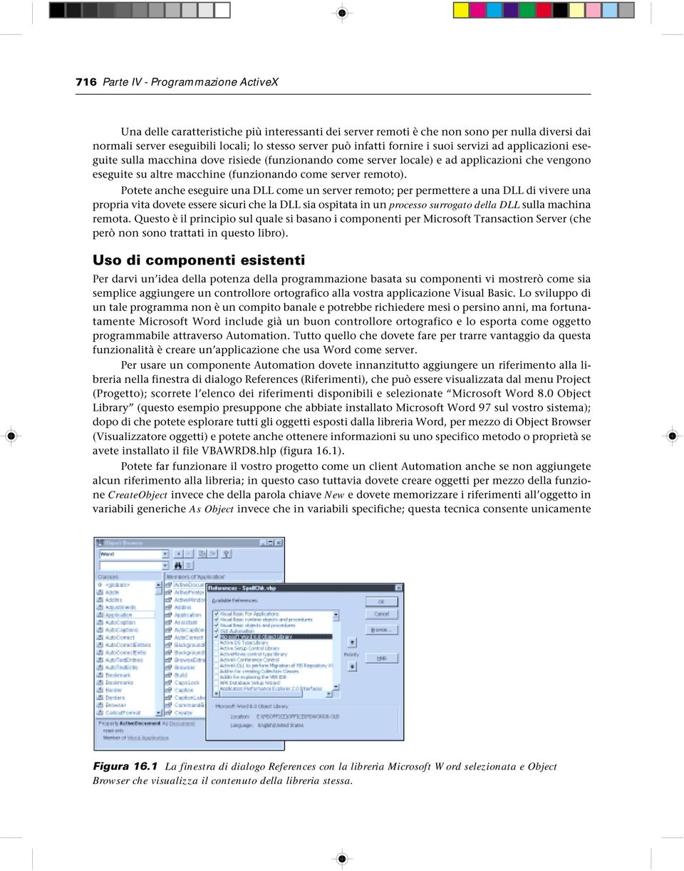 Potete anche eseguire una DLL come un server remoto; per permettere a una DLL di vivere una propria vita dovete essere sicuri che la DLL sia ospitata in un processo surrogato della DLL sulla machina