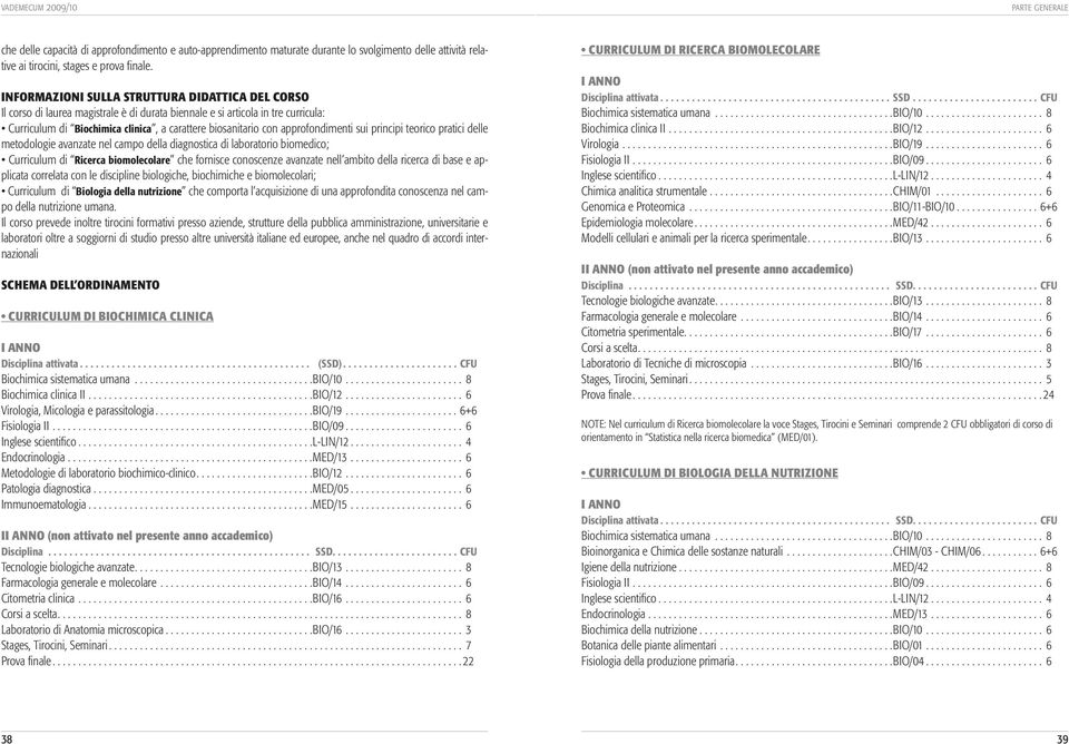 approfondimenti sui principi teorico pratici delle metodologie avanzate nel campo della diagnostica di laboratorio biomedico; Curriculum di Ricerca biomolecolare che fornisce conoscenze avanzate nell