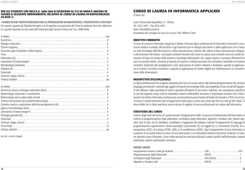 DIAGNOSTICI, TERAPEUTICI E VACCINI Per quanto riguarda gli Obiettivi formativi e le Prospettive occupazionali del Corso lo studente deve fare riferimento a quanto riportato sul sito web dell