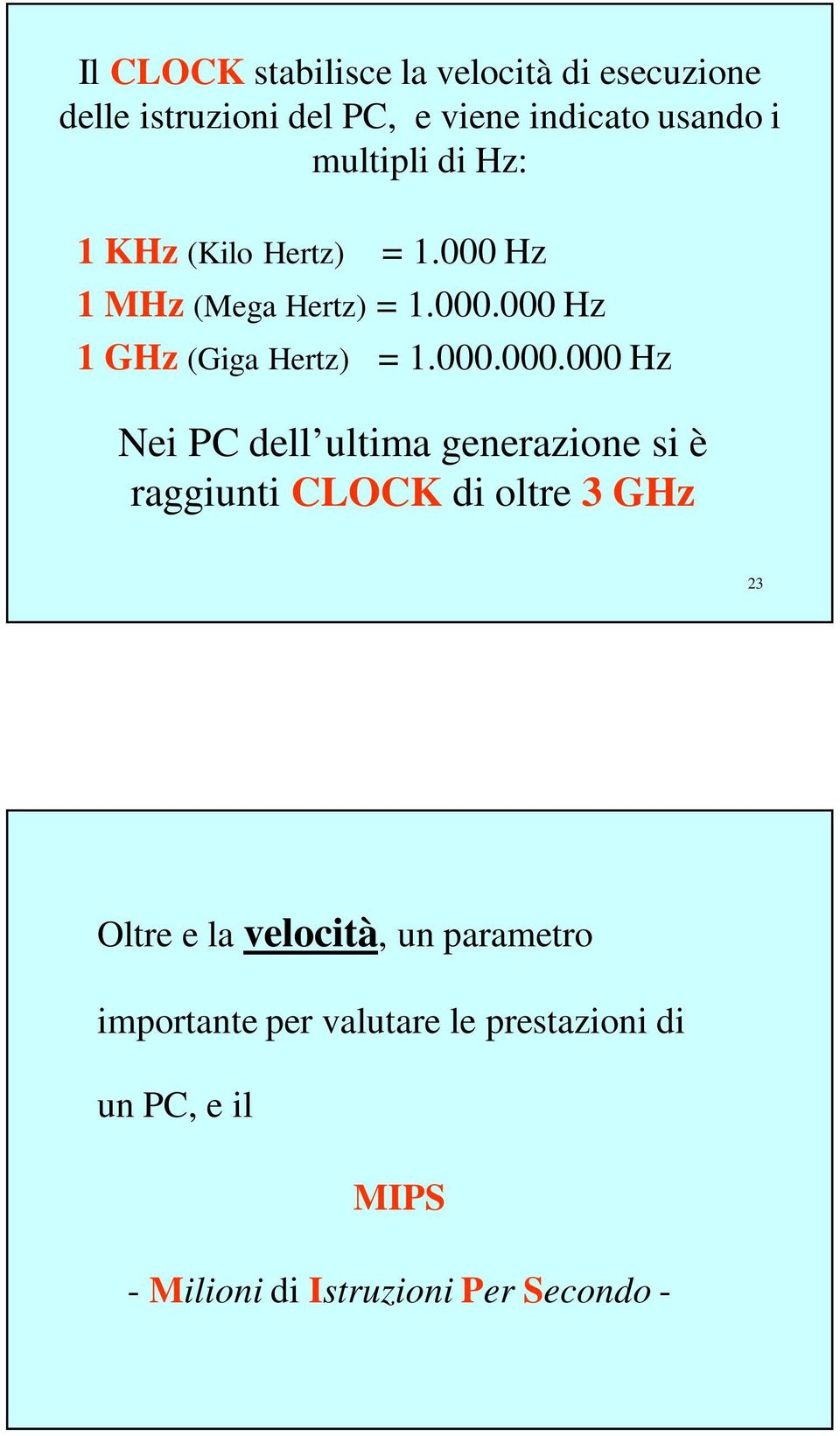 000.000.000 Hz Nei PC dell ultima generazione si è raggiunti CLOCK di oltre 3 GHz 23 Oltre e la