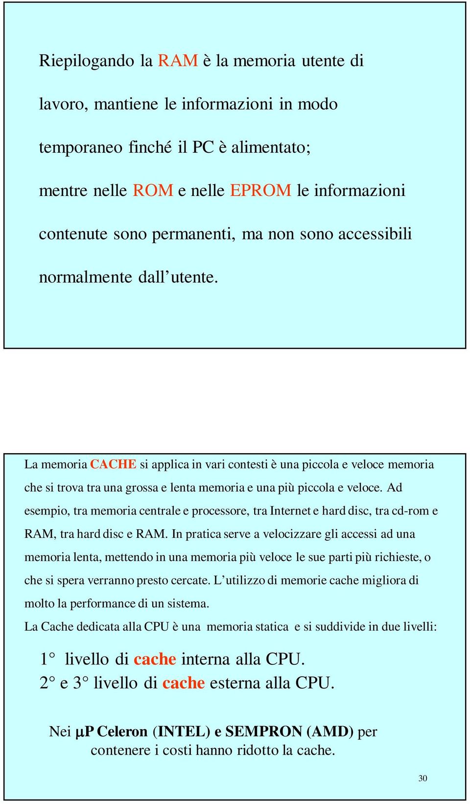 Ad esempio, tra memoria centrale e processore, tra Internet e hard disc, tra cd-rom e RAM, tra hard disc e RAM.