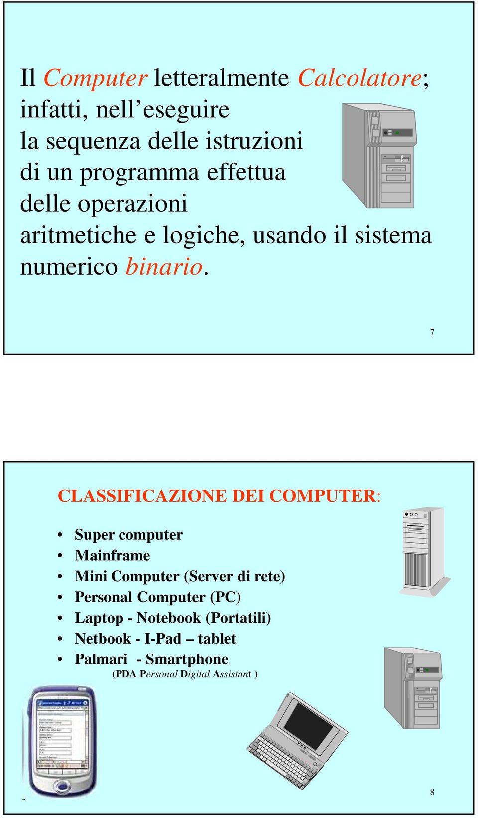 7 CLASSIFICAZIONE DEI COMPUTER: Super computer Mainframe Mini Computer (Server di rete) Personal