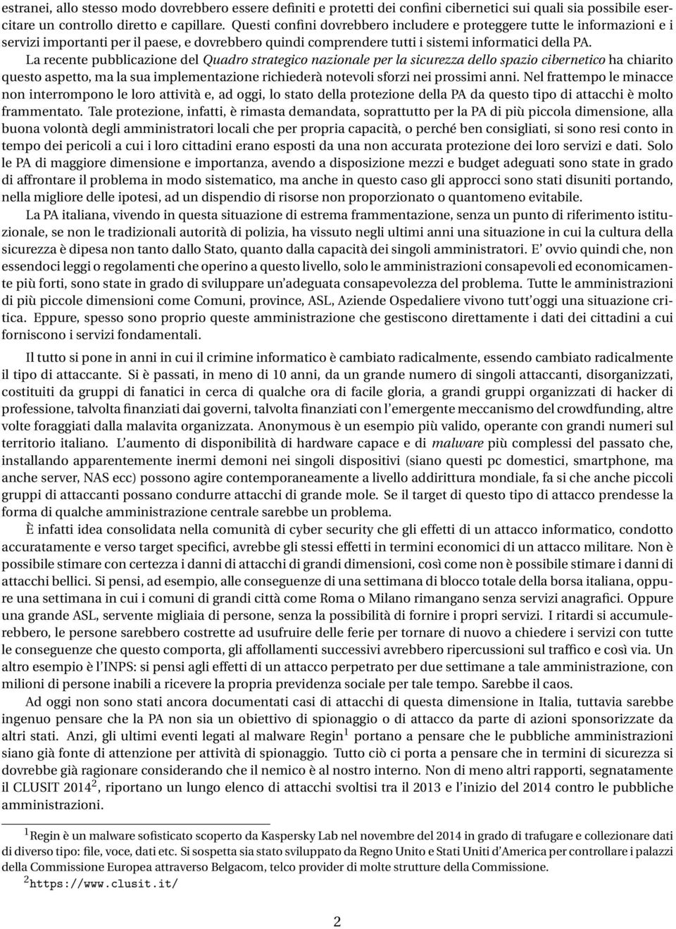 La recente pubblicazione del Quadro strategico nazionale per la sicurezza dello spazio cibernetico ha chiarito questo aspetto, ma la sua implementazione richiederà notevoli sforzi nei prossimi anni.