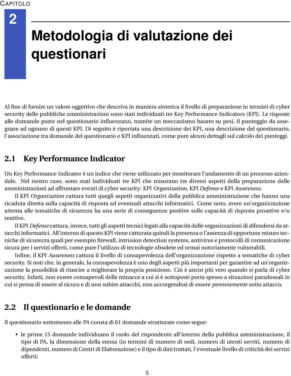 Le risposte alle domande poste nel questionario influenzano, tramite un meccanismo basato su pesi, il punteggio da assegnare ad ognuno di questi KPI.