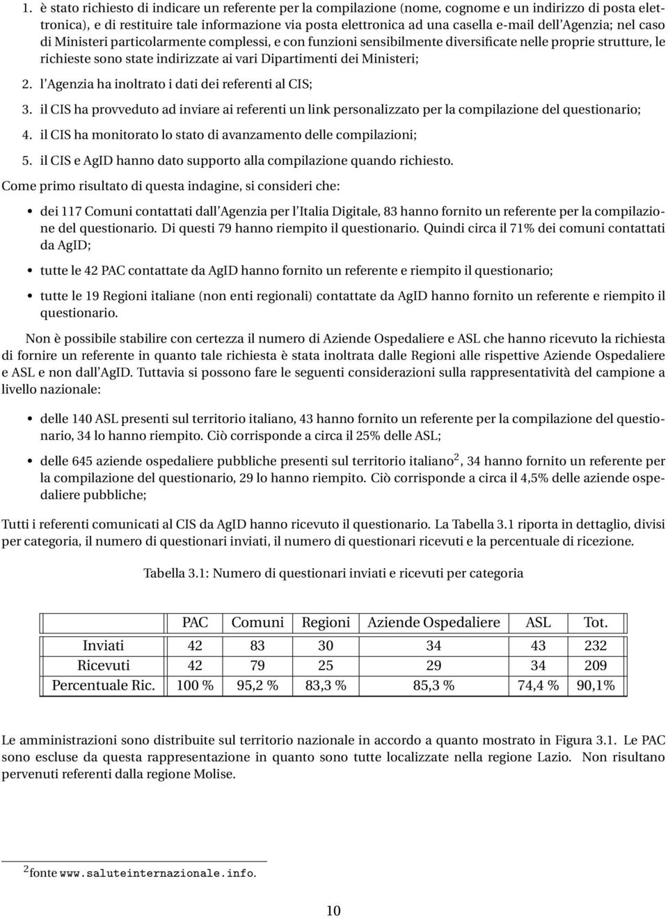 Ministeri; 2. l Agenzia ha inoltrato i dati dei referenti al CIS; 3. il CIS ha provveduto ad inviare ai referenti un link personalizzato per la compilazione del questionario; 4.