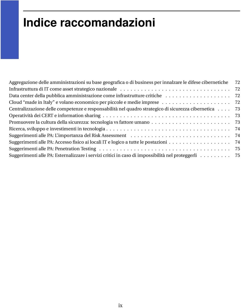 ................... 72 Centralizzazione delle competenze e responsabilità nel quadro strategico di sicurezza cibernetica.... 73 Operatività dei CERT e information sharing.