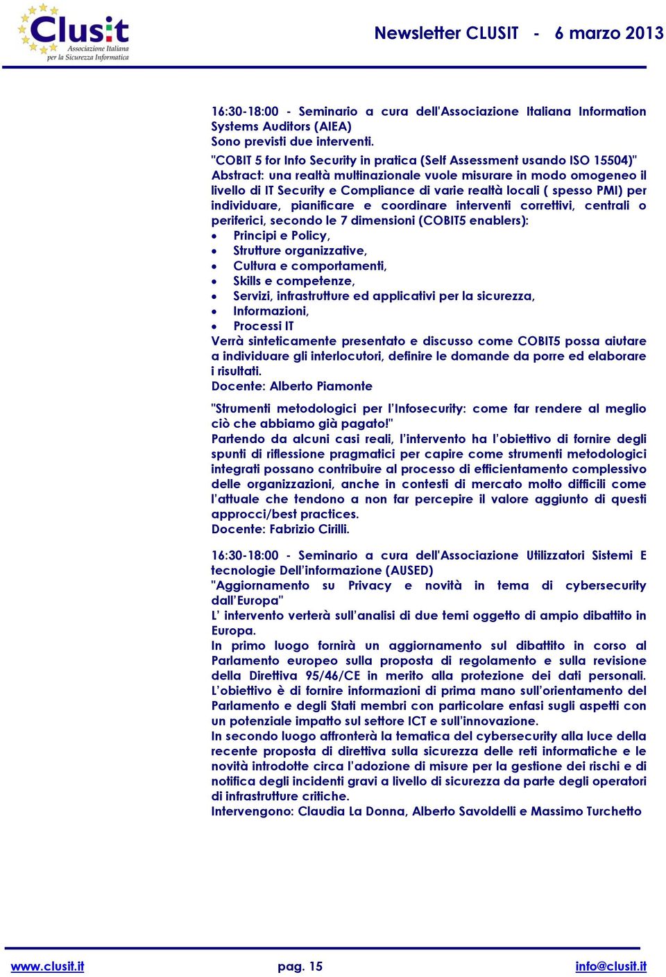 locali ( spesso PMI) per individuare, pianificare e coordinare interventi correttivi, centrali o periferici, secondo le 7 dimensioni (COBIT5 enablers): Principi e Policy, Strutture organizzative,