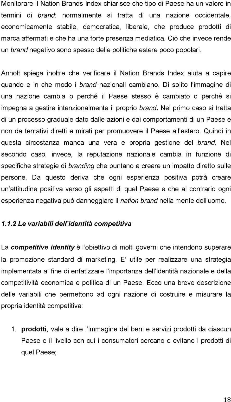 Anholt spiega inoltre che verificare il Nation Brands Index aiuta a capire quando e in che modo i brand nazionali cambiano.