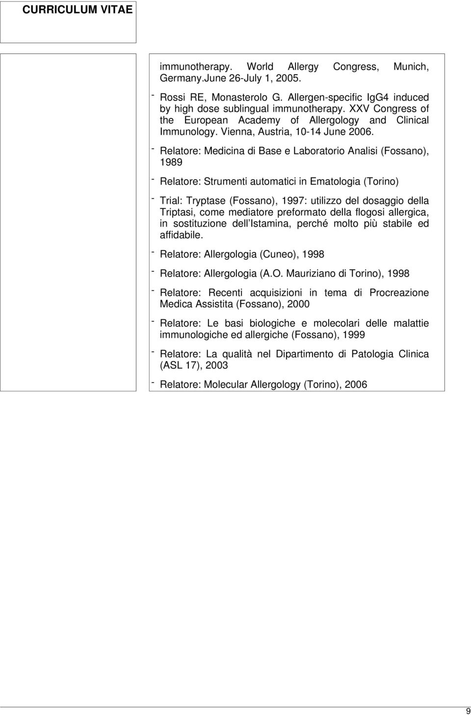 - Relatore: Medicina di Base e Laboratorio Analisi (Fossano), 1989 - Relatore: Strumenti automatici in Ematologia (Torino) - Trial: Tryptase (Fossano), 1997: utilizzo del dosaggio della Triptasi,