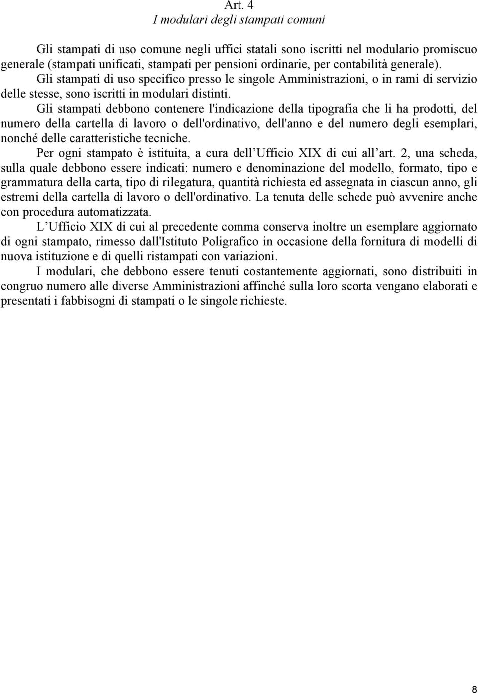 Gli stampati debbono contenere l'indicazione della tipografia che li ha prodotti, del numero della cartella di lavoro o dell'ordinativo, dell'anno e del numero degli esemplari, nonché delle