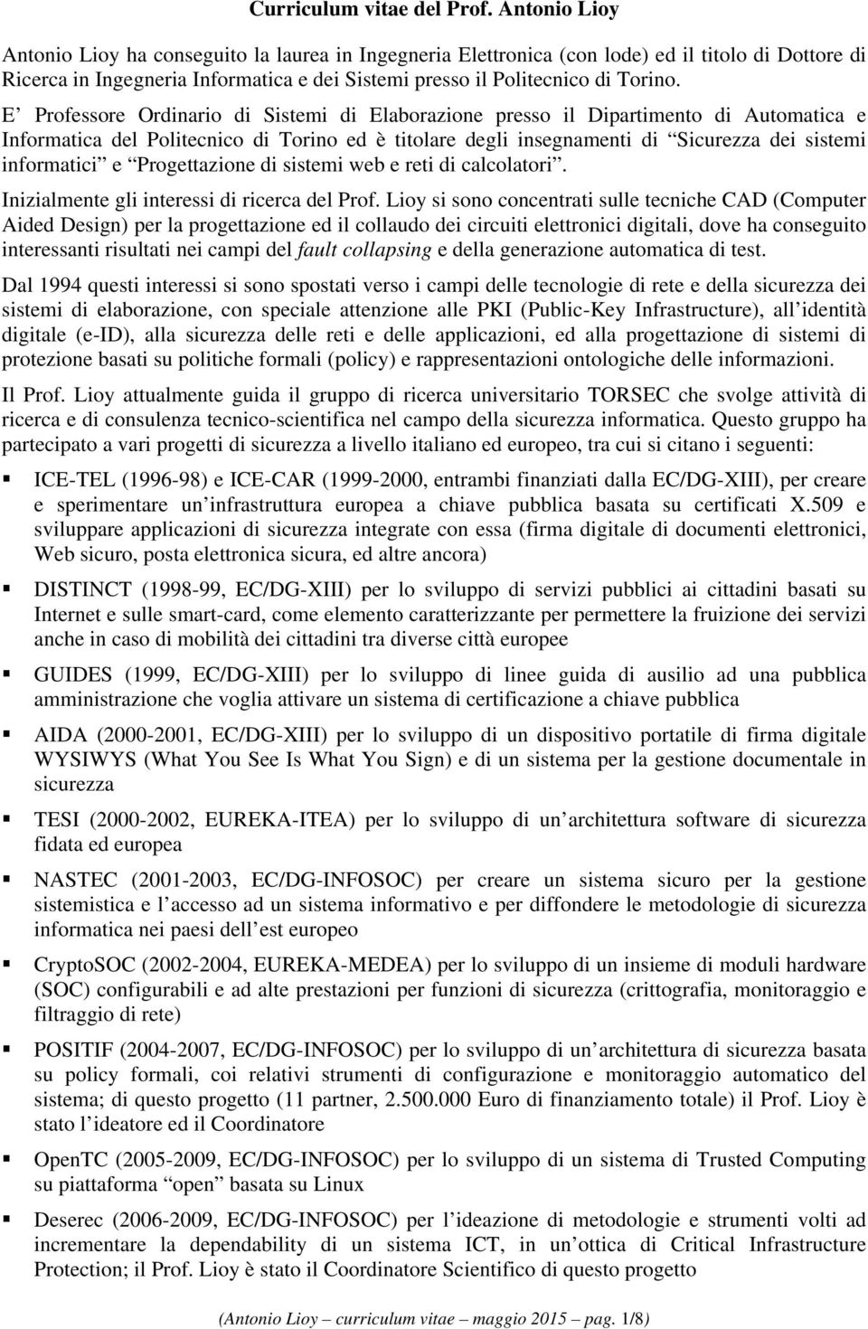 E Professore Ordinario di Sistemi di Elaborazione presso il Dipartimento di Automatica e Informatica del Politecnico di Torino ed è titolare degli insegnamenti di Sicurezza dei sistemi informatici e