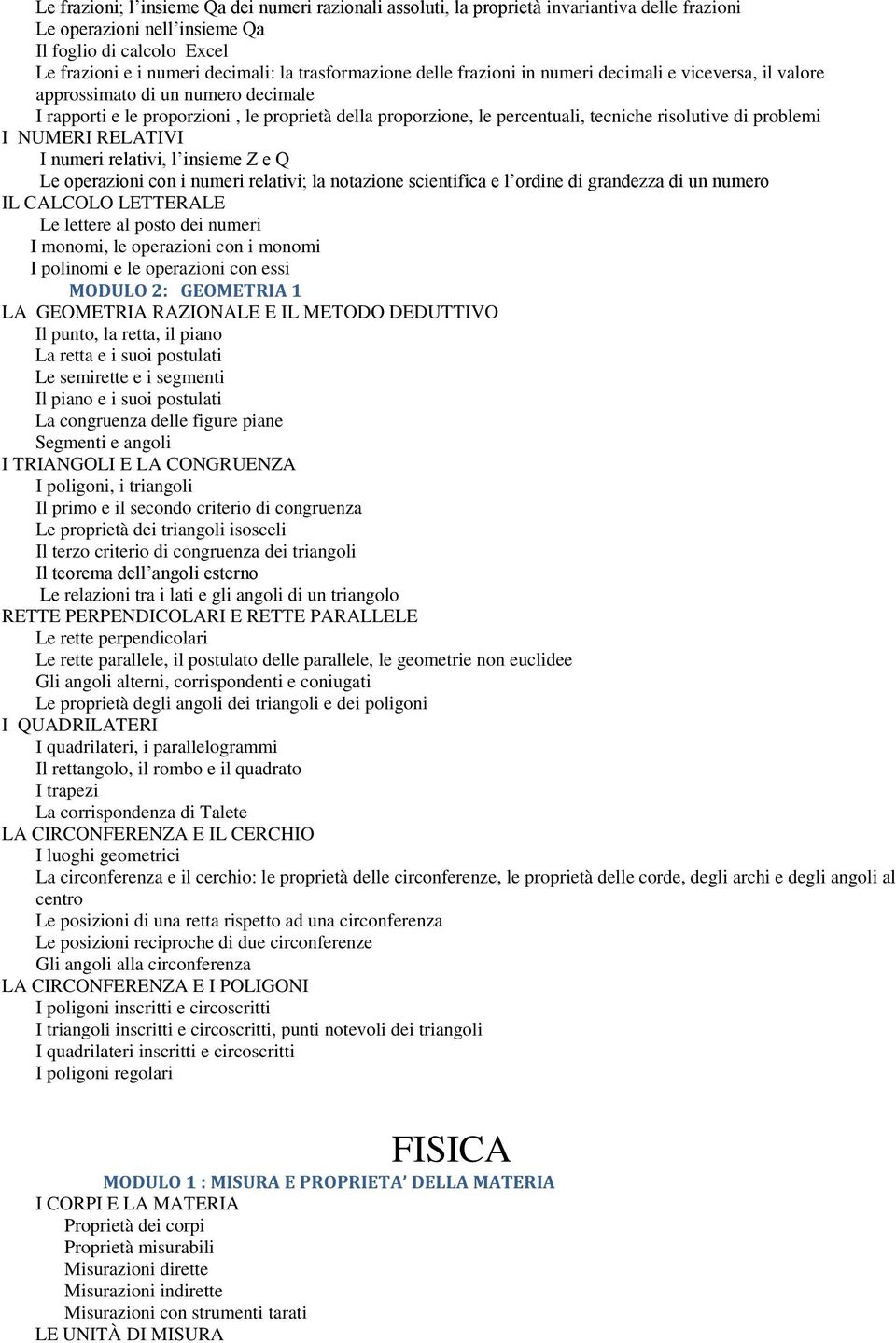 risolutive di problemi I NUMERI RELATIVI I numeri relativi, l insieme Z e Q Le operazioni con i numeri relativi; la notazione scientifica e l ordine di grandezza di un numero IL CALCOLO LETTERALE Le