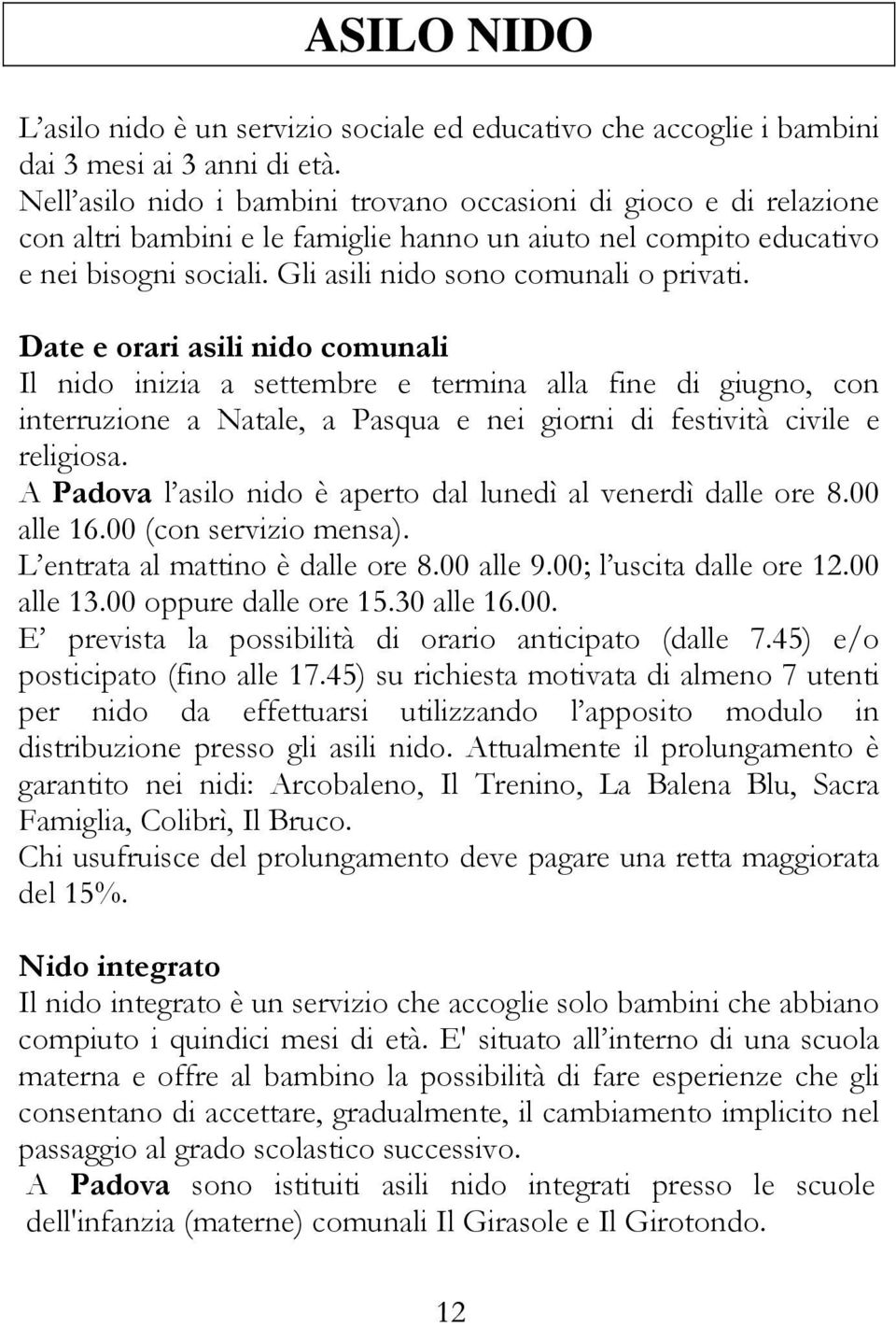 Date e orari asili nido comunali Il nido inizia a settembre e termina alla fine di giugno, con interruzione a Natale, a Pasqua e nei giorni di festività civile e religiosa.