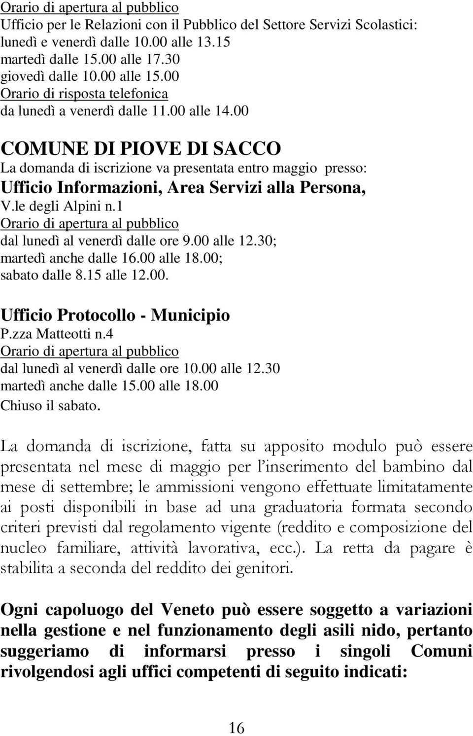 00 COMUNE DI PIOVE DI SACCO La domanda di iscrizione va presentata entro maggio presso: Ufficio Informazioni, Area Servizi alla Persona, V.le degli Alpini n.