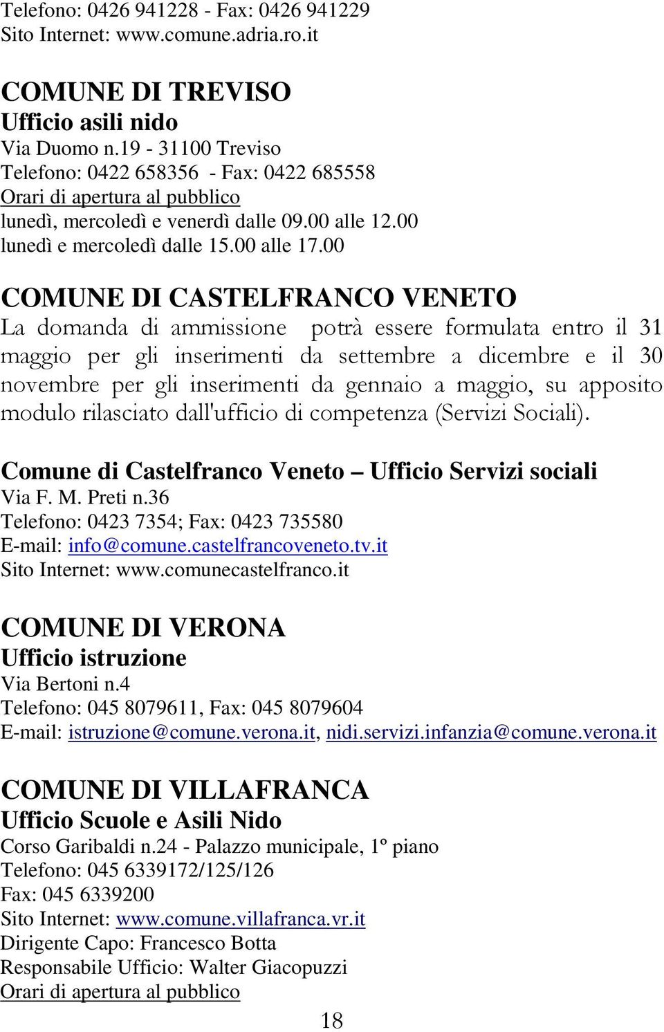 00 COMUNE DI CASTELFRANCO VENETO La domanda di ammissione potrà essere formulata entro il 31 maggio per gli inserimenti da settembre a dicembre e il 30 novembre per gli inserimenti da gennaio a