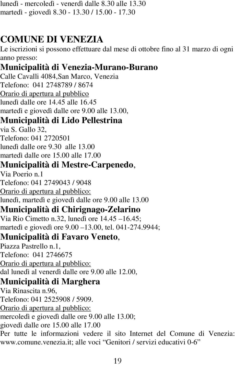 Telefono: 041 2748789 / 8674 Orario di apertura al pubblico lunedì dalle ore 14.45 alle 16.45 martedì e giovedì dalle ore 9.00 alle 13.00, Municipalità di Lido Pellestrina via S.