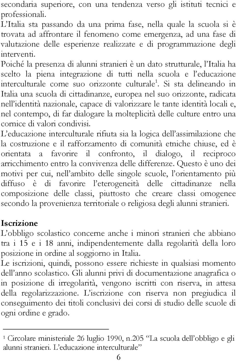 interventi. Poiché la presenza di alunni stranieri è un dato strutturale, l Italia ha scelto la piena integrazione di tutti nella scuola e l educazione interculturale come suo orizzonte culturale 1.