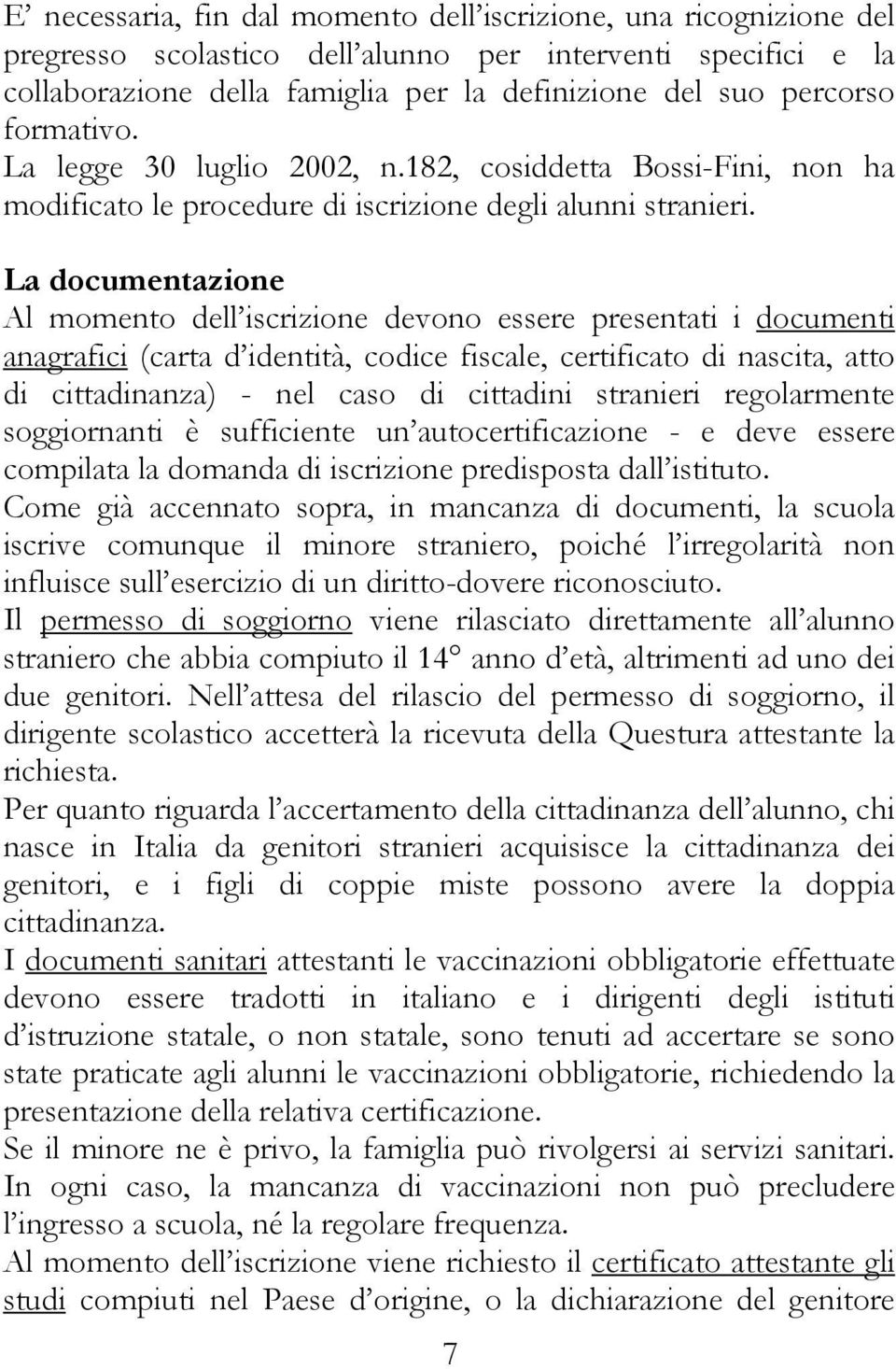 La documentazione Al momento dell iscrizione devono essere presentati i documenti anagrafici (carta d identità, codice fiscale, certificato di nascita, atto di cittadinanza) - nel caso di cittadini