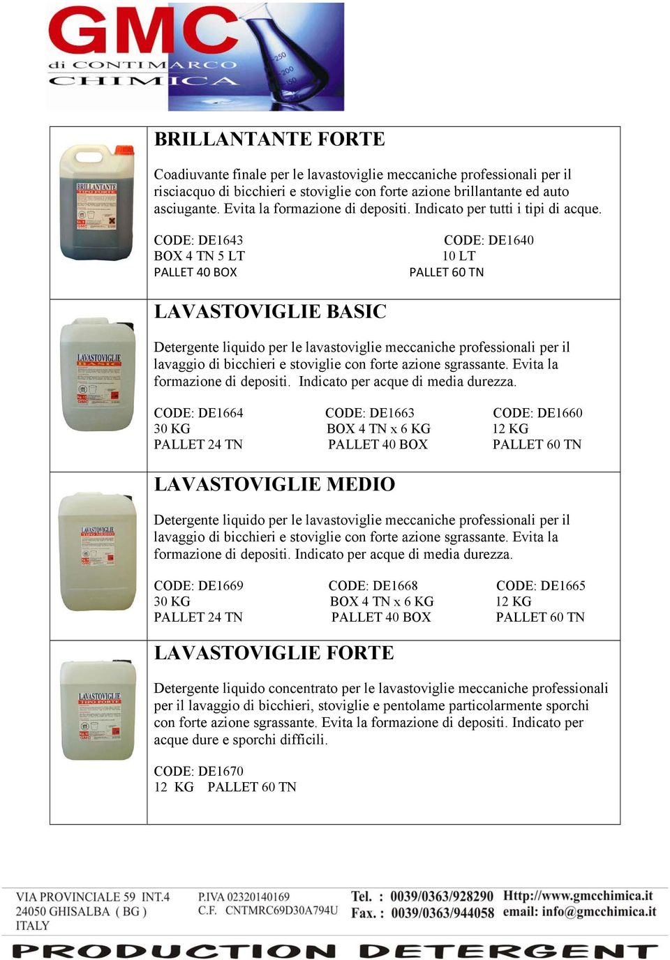 CODE: DE1643 CODE: DE1640 10 LT PALLET 60 TN LAVASTOVIGLIE BASIC Detergente liquido per le lavastoviglie meccaniche professionali per il lavaggio di bicchieri e stoviglie con forte azione sgrassante.