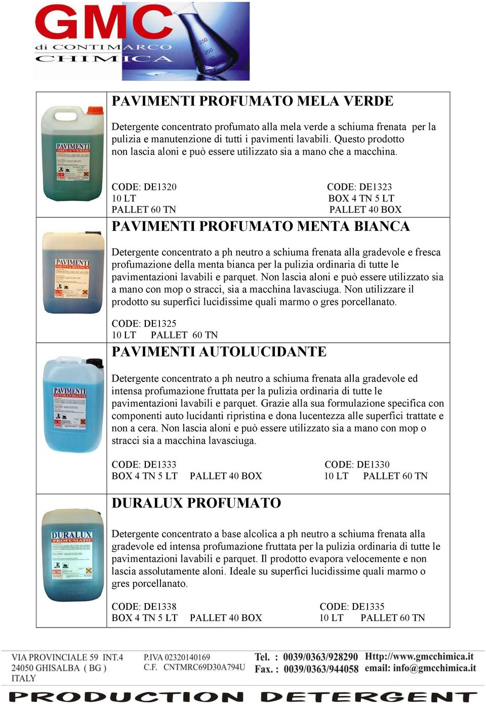 CODE: DE1320 CODE: DE1323 10 LT PALLET 60 TN PAVIMENTI PROFUMATO MENTA BIANCA Detergente concentrato a ph neutro a schiuma frenata alla gradevole e fresca profumazione della menta bianca per la